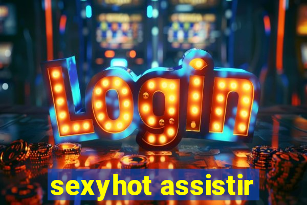 sexyhot assistir